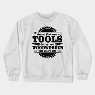 I Have Too Many Tools Quote Woodworking Carpenter Gift Crewneck Sweatshirt